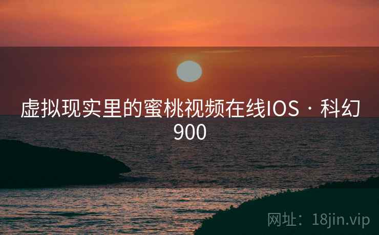 虚拟现实里的蜜桃视频在线IOS · 科幻900