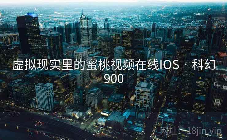 虚拟现实里的蜜桃视频在线IOS · 科幻900