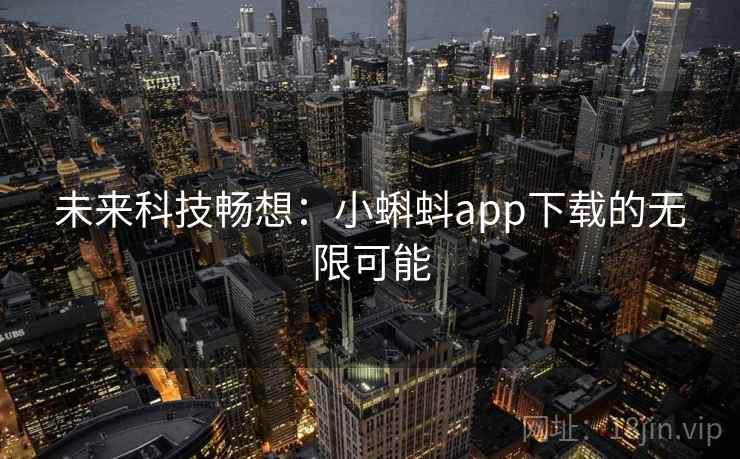 未来科技畅想:小蝌蚪app下载的无限可能