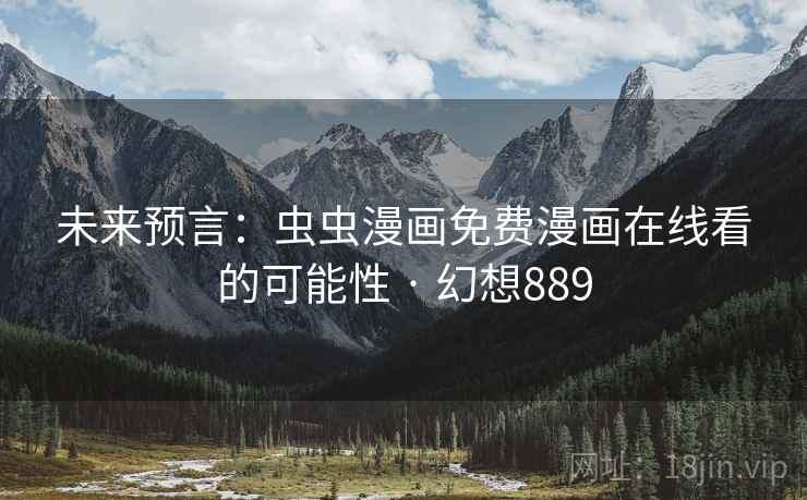 未来预言：虫虫漫画免费漫画在线看的可能性 · 幻想889